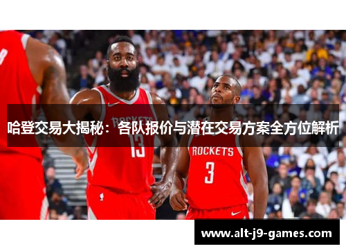 哈登交易大揭秘:各队报价与潜在交易方案全方位解析 哈登交易大揭秘:各队报价与潜在交易方案全方位解析