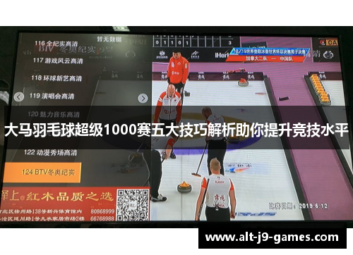 大马羽毛球超级1000赛五大技巧解析助你提升竞技水平 大马羽毛球超级1000赛五大技巧解析助你提升竞技水平