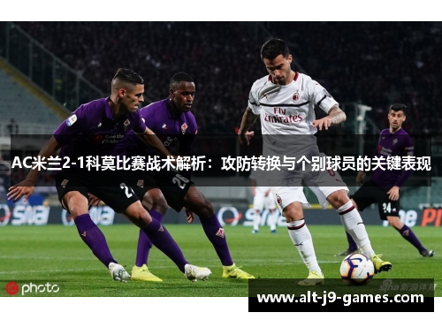AC米兰2-1科莫比赛战术解析:攻防转换与个别球员的关键表现 AC米兰2-1科莫比赛战术解析:攻防转换与个别球员的关键表现
