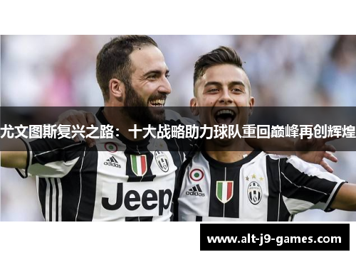 尤文图斯复兴之路：十大战略助力球队重回巅峰再创辉煌