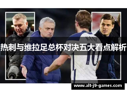 热刺与维拉足总杯对决五大看点解析 热刺与维拉足总杯对决五大看点解析