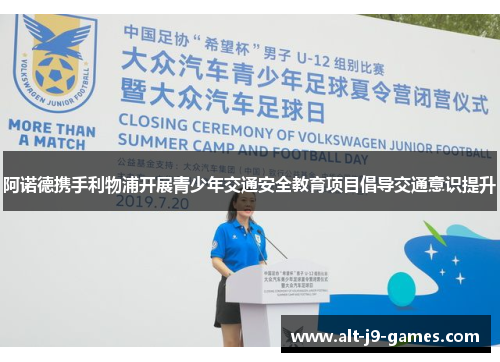 阿诺德携手利物浦开展青少年交通安全教育项目倡导交通意识提升 阿诺德携手利物浦开展青少年交通安全教育项目倡导交通意识提升