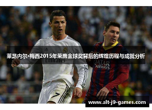 莱昂内尔·梅西2015年荣膺金球奖背后的辉煌历程与成就分析 莱昂内尔·梅西2015年荣膺金球奖背后的辉煌历程与成就分析