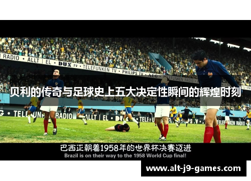 贝利的传奇与足球史上五大决定性瞬间的辉煌时刻